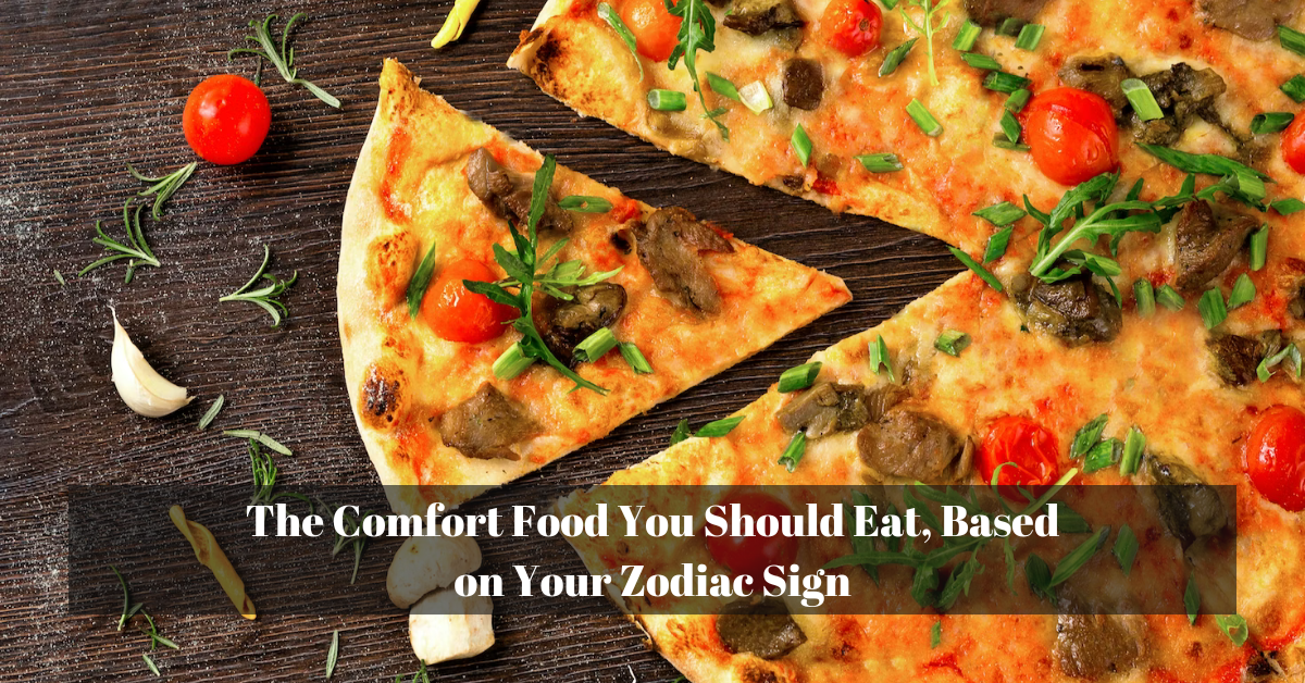 The Comfort Food You Should Eat, Based on Your Zodiac Sign