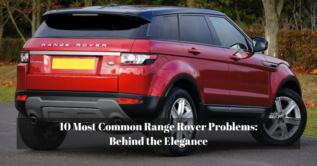 10 Most Common Range Rover Problems: Behind the Elegance