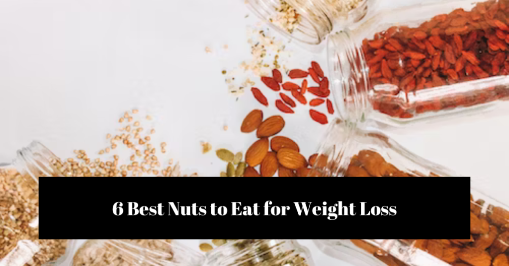 6 Best Nuts to Eat for Weight Loss