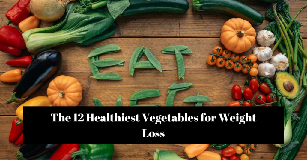 The 12 Healthiest Vegetables for Weight Loss