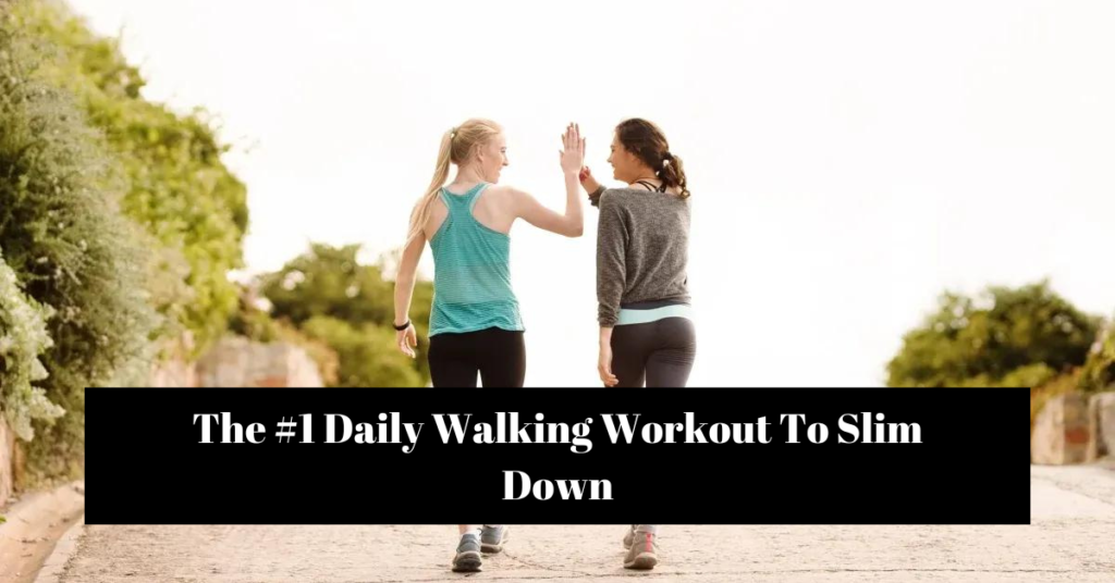 The #1 Daily Walking Workout To Slim Down