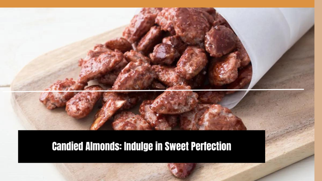 Candied Almonds: Indulge in Sweet Perfection