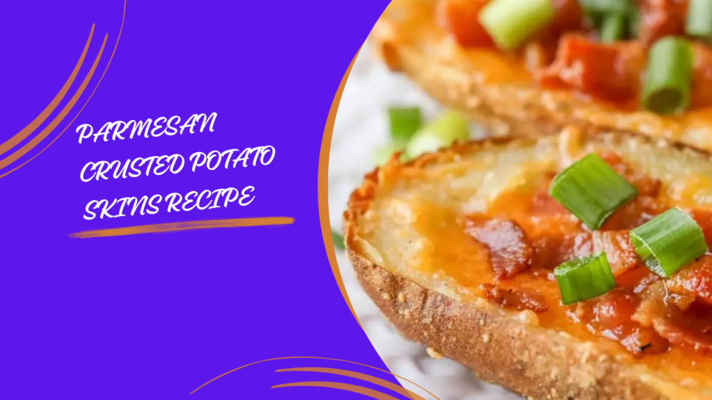 PARMESAN CRUSTED POTATO SKINS RECIPE