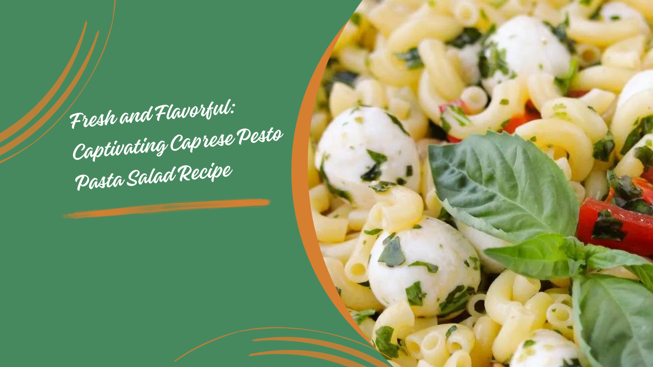Fresh and Flavorful: Captivating Caprese Pesto Pasta Salad Recipe