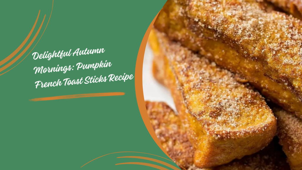 Delightful Autumn Mornings: Pumpkin French Toast Sticks Recipe