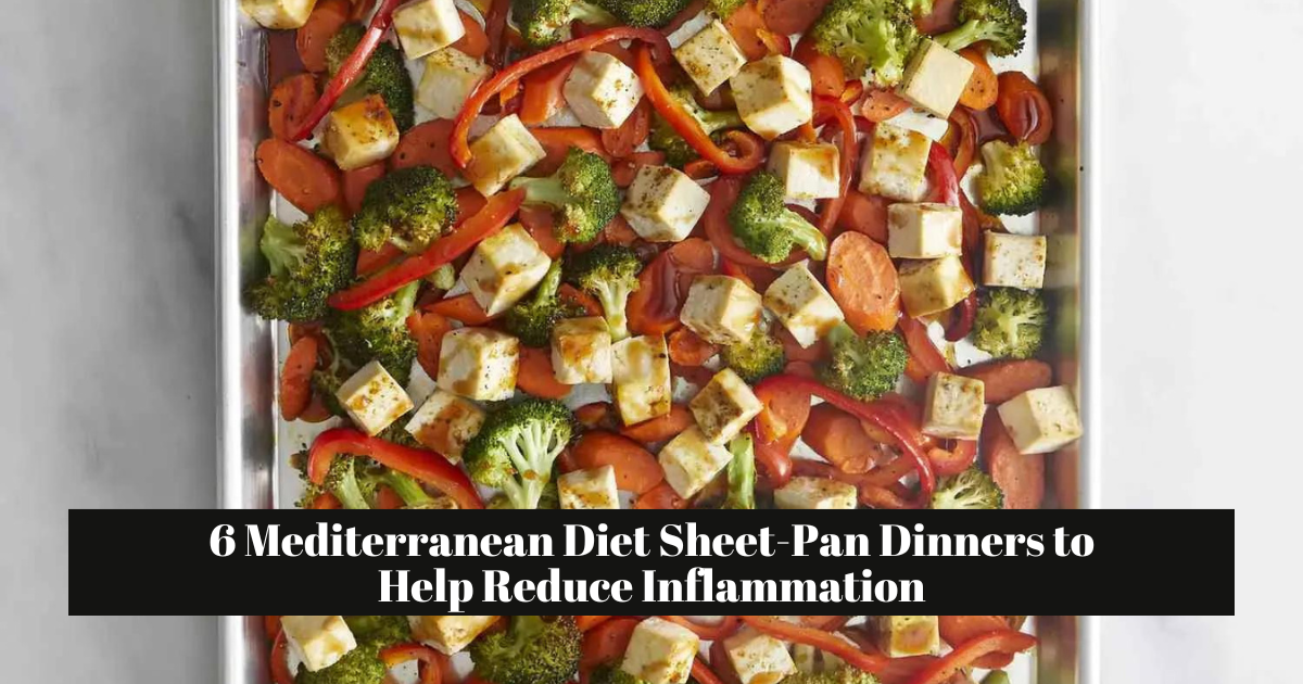 6 Mediterranean Diet Sheet-Pan Dinners to Help Reduce Inflammation